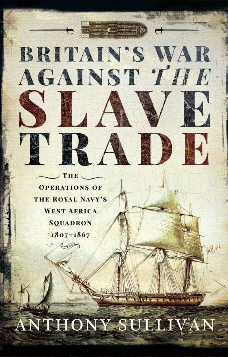 Britain's War Against the Slave Trade: The Operations of the Royal Navy's West Africa Squadron 1807–1867